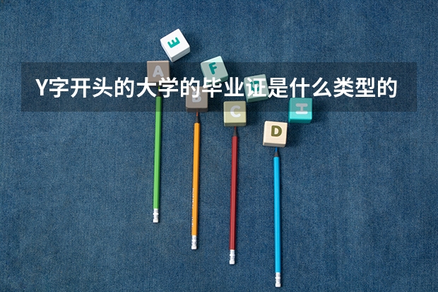Y字开头的大学的毕业证是什么类型的
