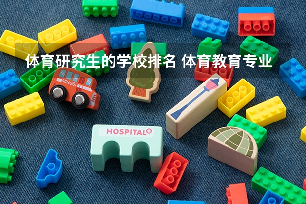 体育研究生的学校排名 体育教育专业考研学校排名
