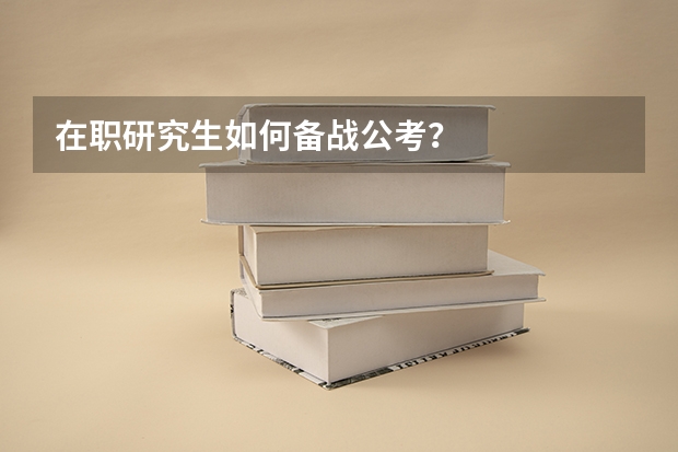 在职研究生如何备战公考?
