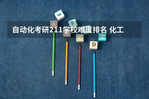 自动化考研211学校难度排名 化工考研比较好考的211大学