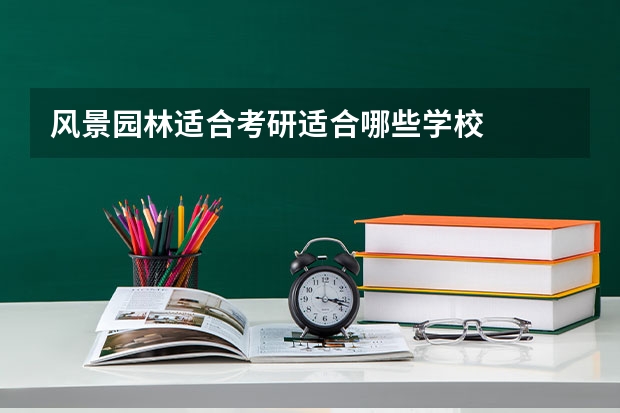 风景园林适合考研适合哪些学校