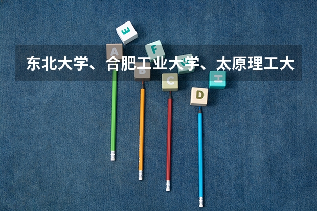 东北大学、合肥工业大学、太原理工大学、这三个大学哪个机械专业研究生好并且相对好考些