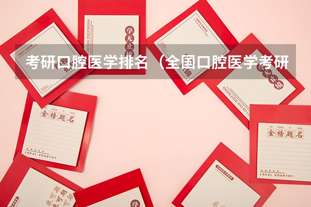 考研口腔医学排名(全国口腔医学考研的院校的排名及选择?)