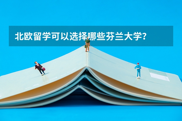 北欧留学可以选择哪些芬兰大学？