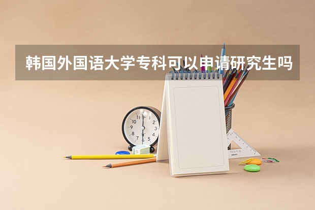 韩国外国语大学专科可以申请研究生吗