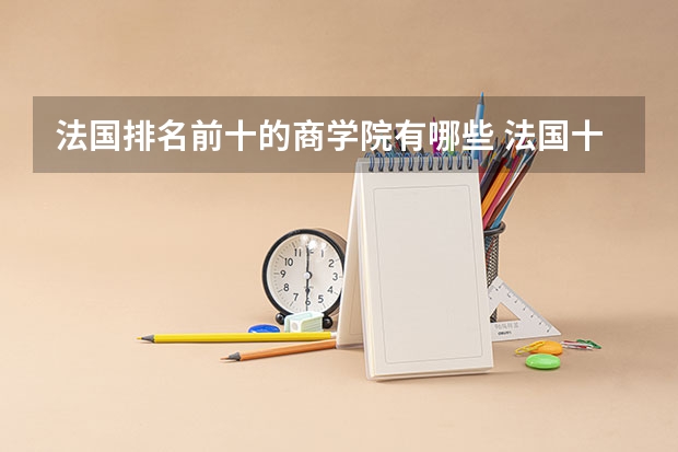 法国排名前十的商学院有哪些 法国十大商学院排名一览表