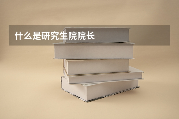 什么是研究生院院长