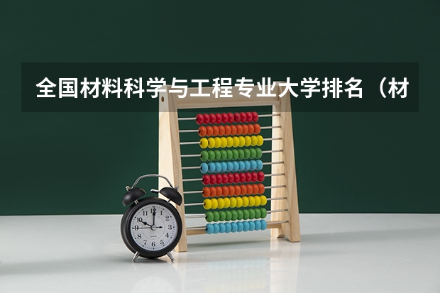 全国材料科学与工程专业大学排名（材料科学学科全国排名）