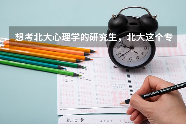 想考北大心理学的研究生，北大这个专业怎么样