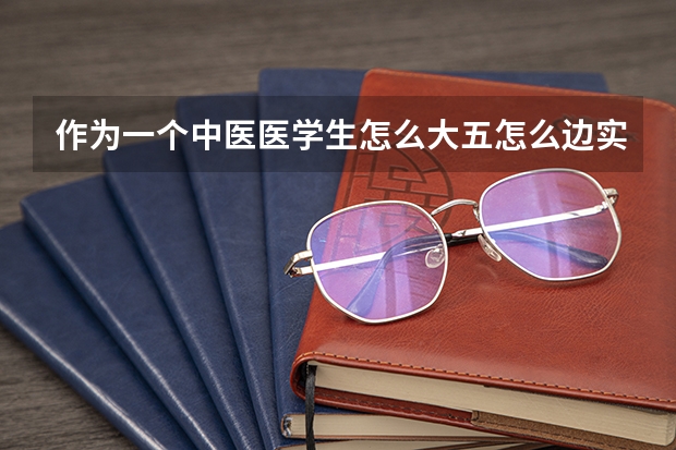 作为一个中医医学生怎么大五怎么边实习边考研