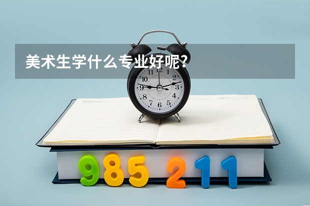 美术生学什么专业好呢?