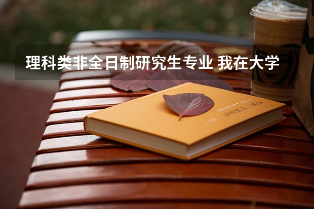 理科类非全日制研究生专业 我在大学学理科专业，考研想考文科专业