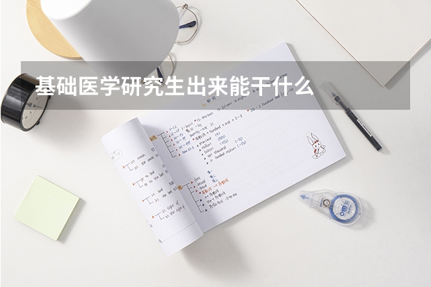 基础医学研究生出来能干什么