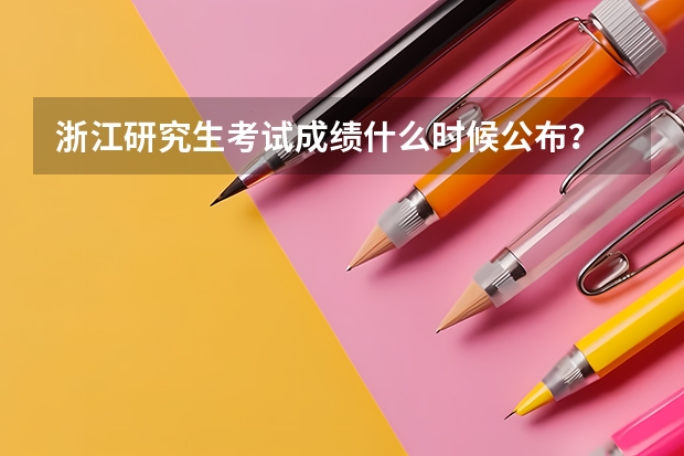 浙江研究生考试成绩什么时候公布？