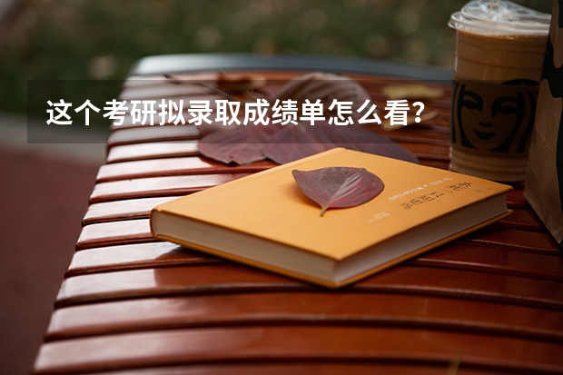 这个考研拟录取成绩单怎么看？