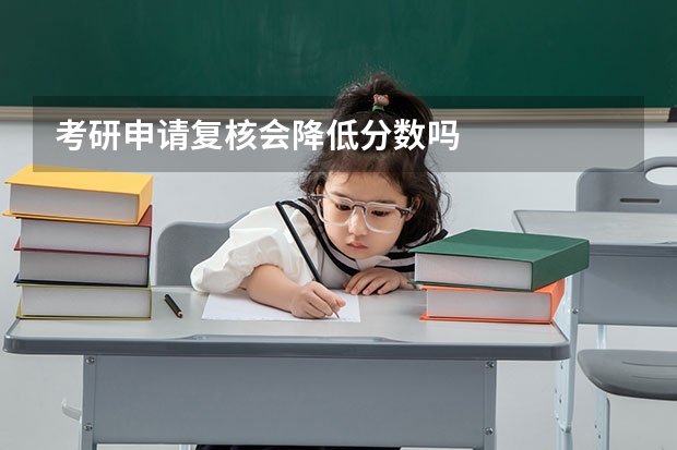 考研申请复核会降低分数吗