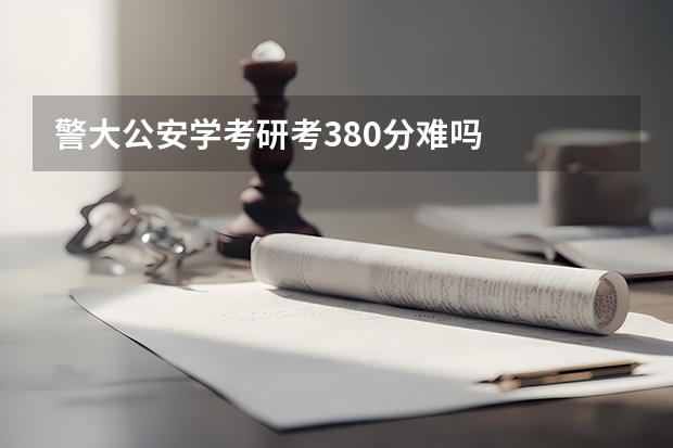 警大公安学考研考380分难吗