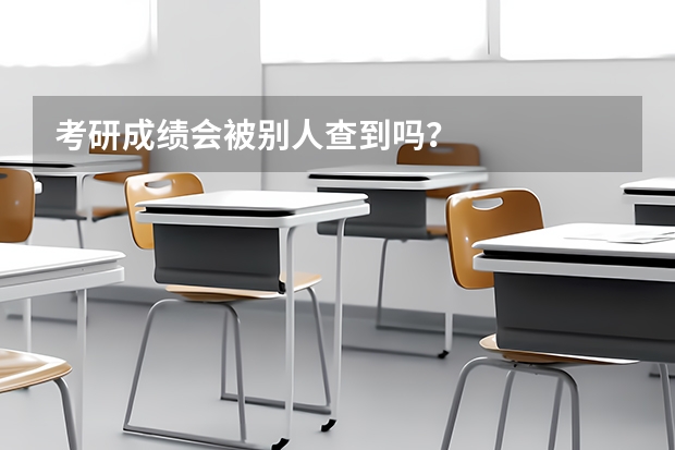 考研成绩会被别人查到吗？