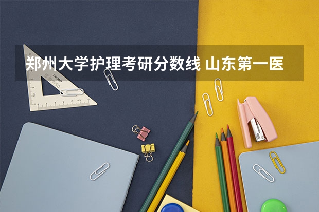 郑州大学护理考研分数线 山东第一医科大学考研分数线