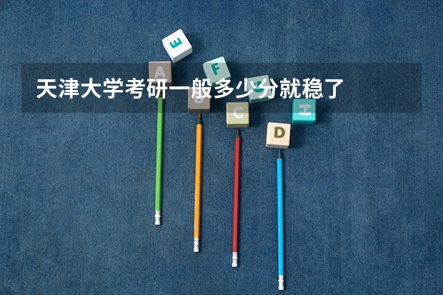 天津大学考研一般多少分就稳了