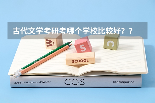 古代文学考研考哪个学校比较好？？