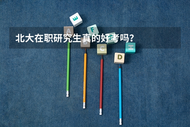 北大在职研究生真的好考吗?