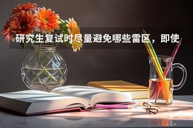 研究生复试时尽量避免哪些雷区，即使初试得高分，被刷概率也大？