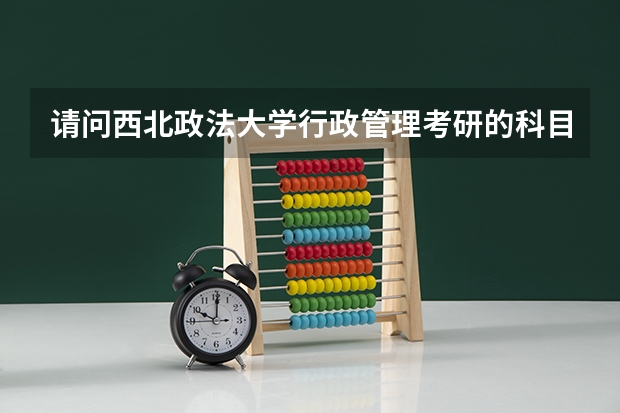 请问西北政法大学行政管理考研的科目有哪些？
