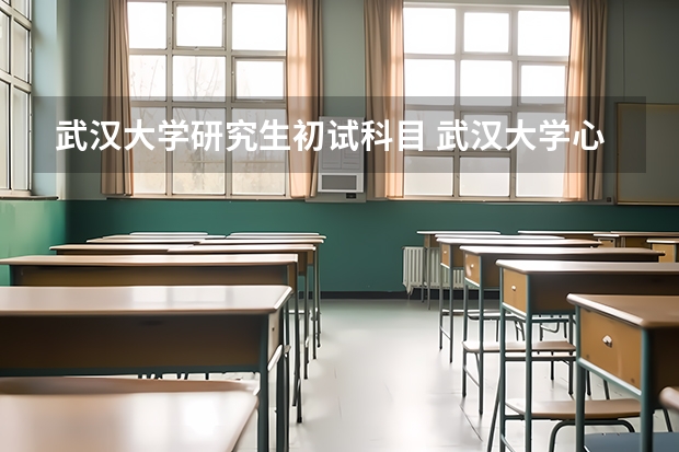 武汉大学研究生初试科目 武汉大学心理学研究生考试科目
