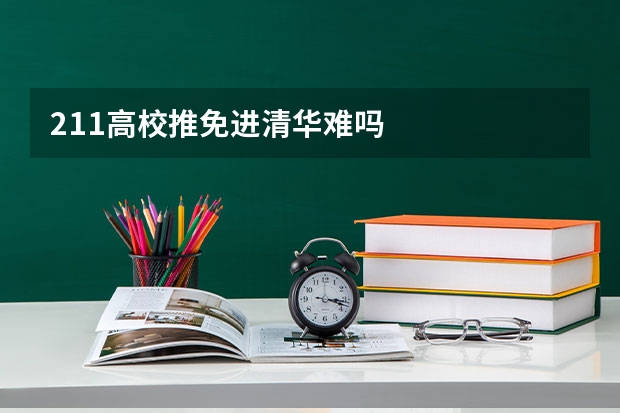 211高校推免进清华难吗
